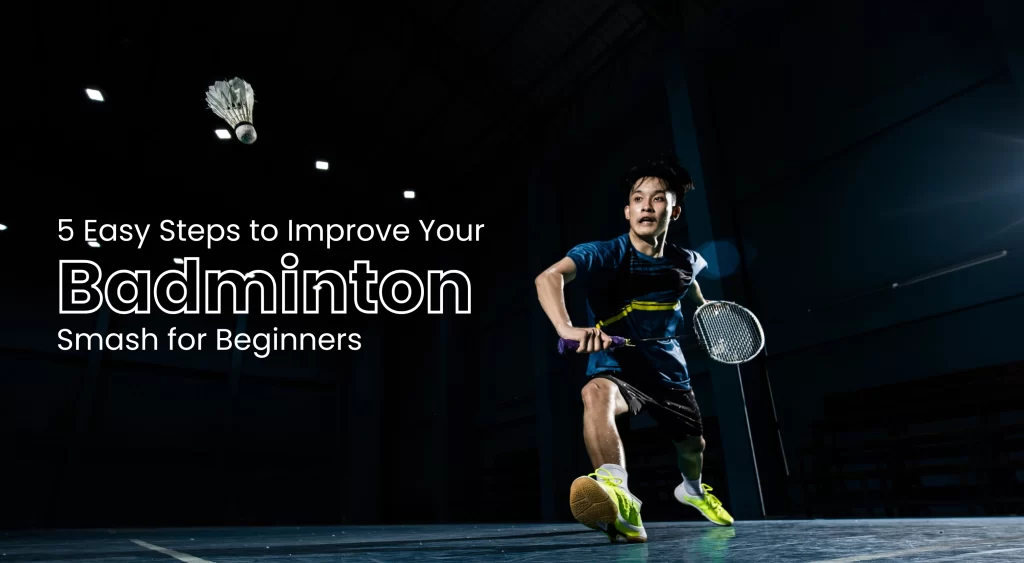 5 Easy Steps to Improve Your Badminton Smash for Beginners
